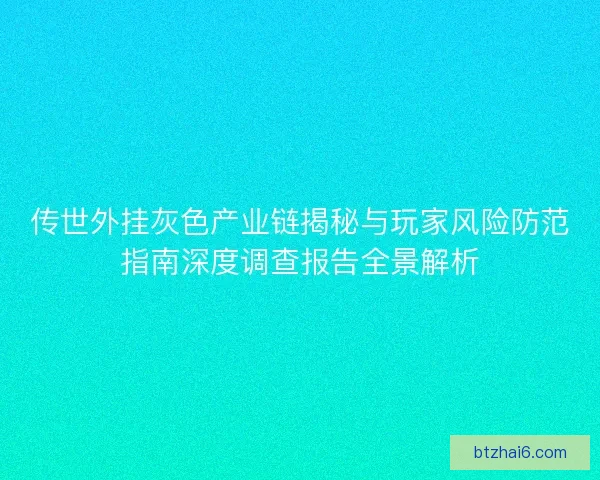 传世外挂灰色产业链揭秘与玩家风险防范指南深度调查报告全景解析