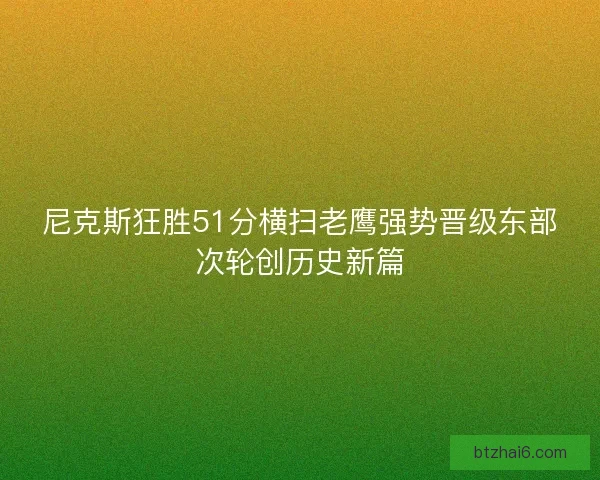 尼克斯狂胜51分横扫老鹰强势晋级东部次轮创历史新篇